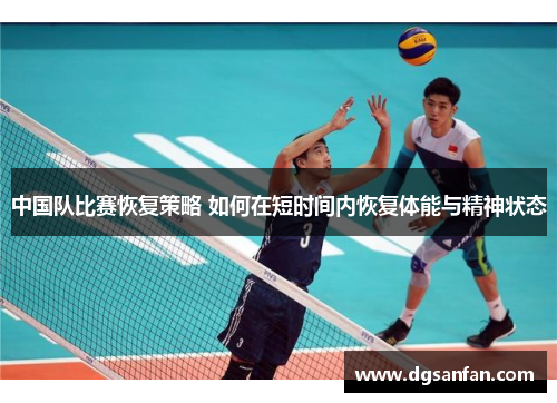 中国队比赛恢复策略 如何在短时间内恢复体能与精神状态