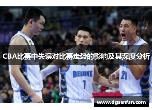 CBA比赛中失误对比赛走势的影响及其深度分析