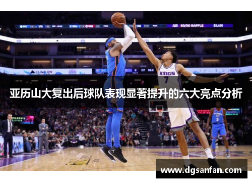 亚历山大复出后球队表现显著提升的六大亮点分析