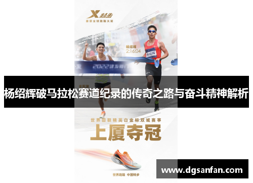 杨绍辉破马拉松赛道纪录的传奇之路与奋斗精神解析