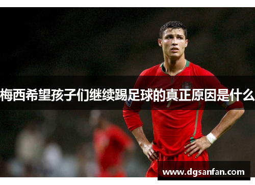 梅西希望孩子们继续踢足球的真正原因是什么