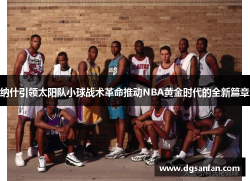 纳什引领太阳队小球战术革命推动NBA黄金时代的全新篇章