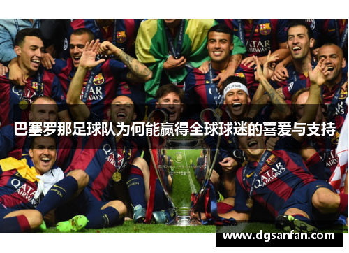 巴塞罗那足球队为何能赢得全球球迷的喜爱与支持 巴塞罗那足球队为何能赢得全球球迷的喜爱与支持